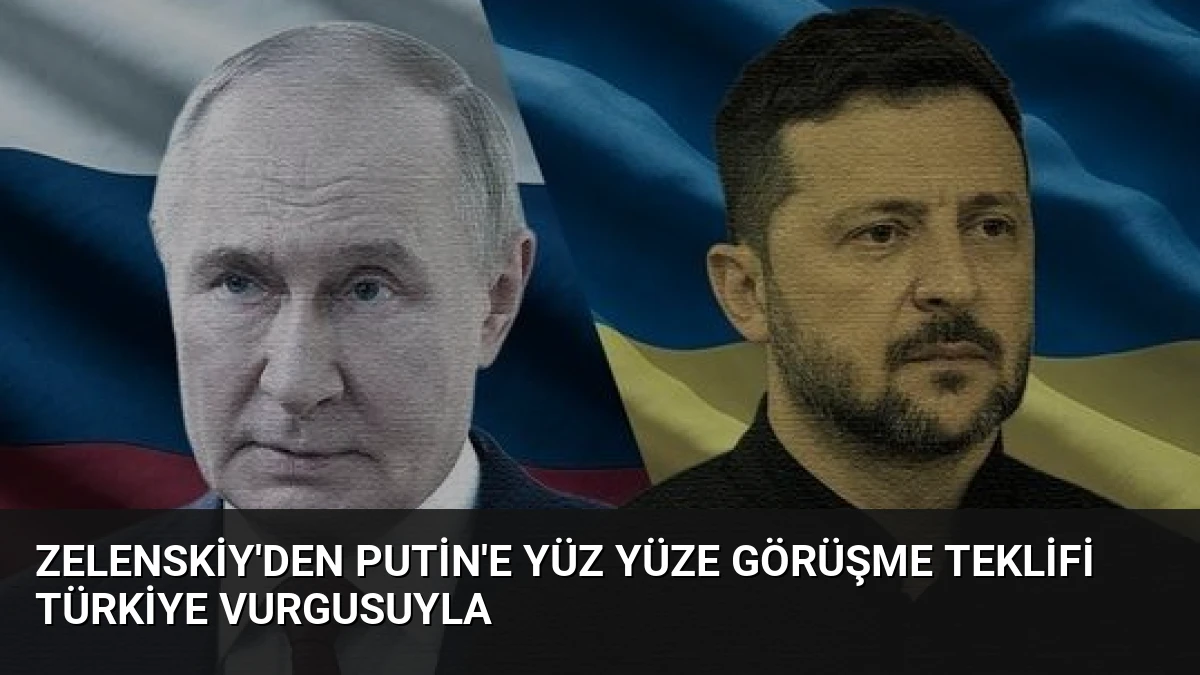 Zelenskiy’den Putin’e Yüz Yüze Görüşme Teklifi Türkiye Vurgusuyla