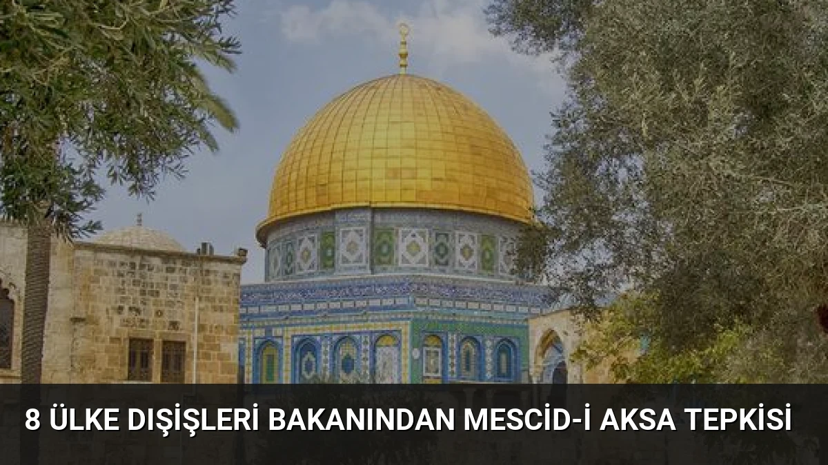8 Ülke Dışişleri Bakanından Mescid-i Aksa Tepkisi