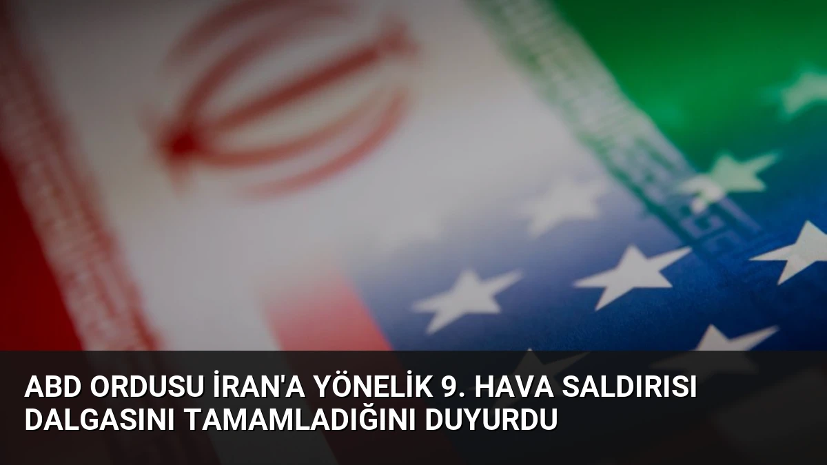 ABD Ordusu İran’a Yönelik 9. Hava Saldırısı Dalgasını Tamamladığını Duyurdu