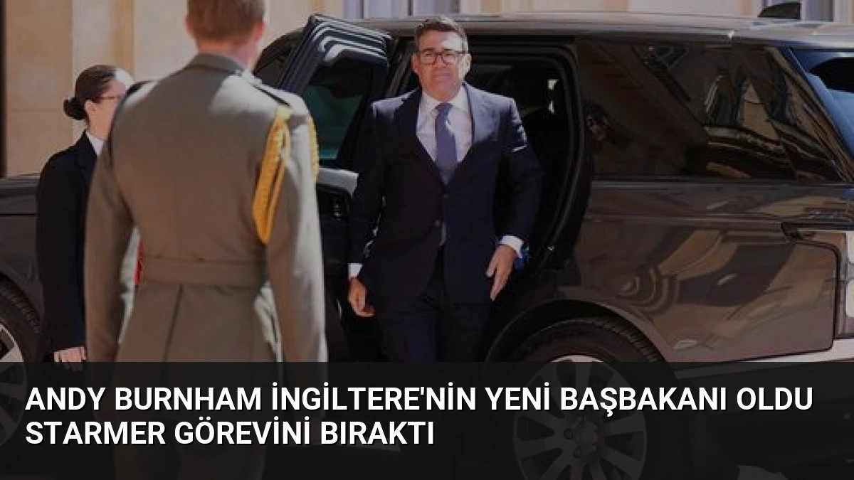 Andy Burnham İngiltere’nin Yeni Başbakanı Oldu Starmer Görevini Bıraktı
