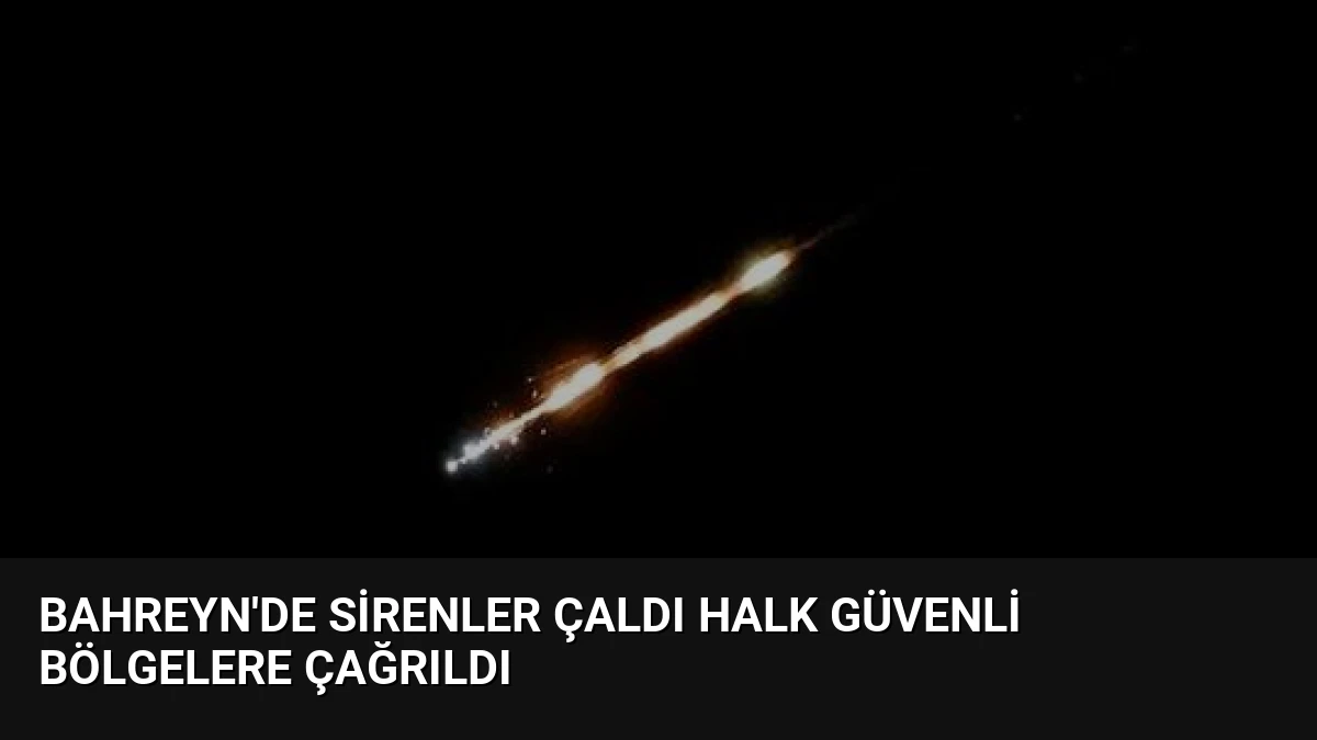 Bahreyn’de Sirenler Çaldı Halk Güvenli Bölgelere Çağrıldı
