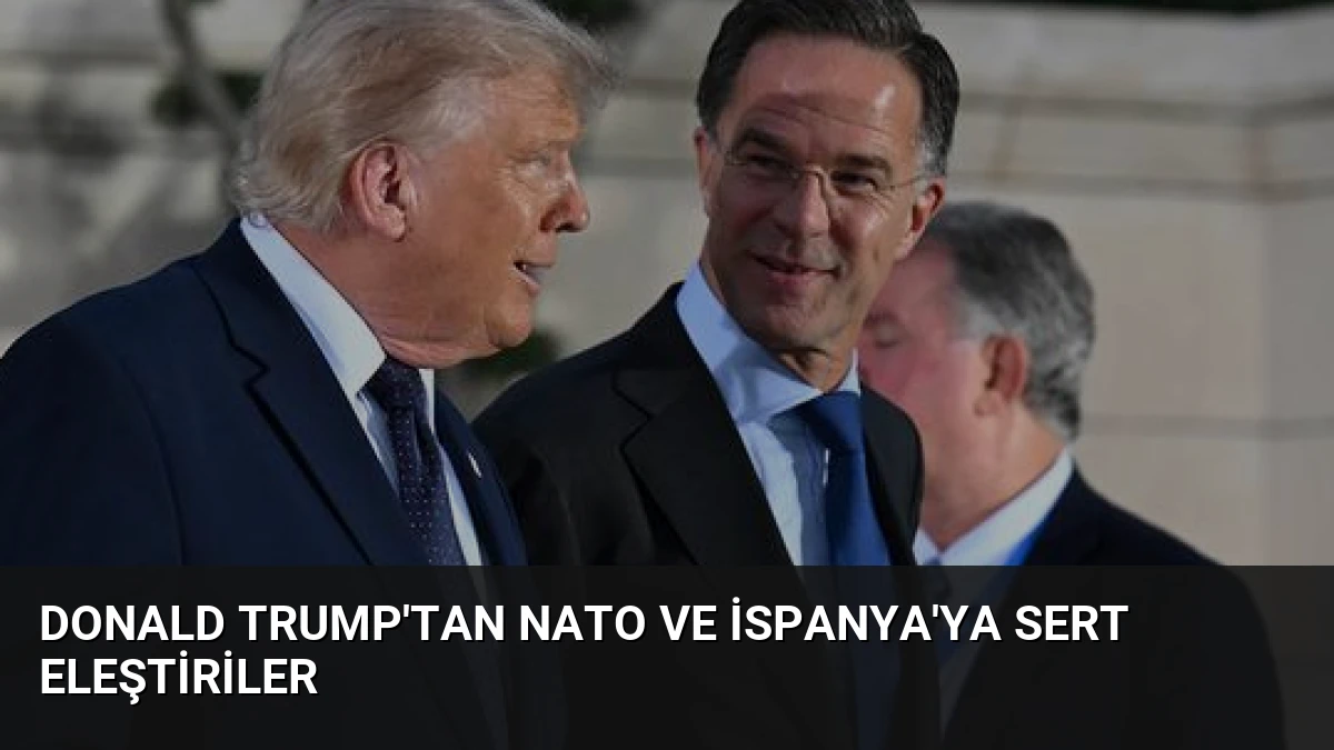 Donald Trump’tan NATO ve İspanya’ya Sert Eleştiriler