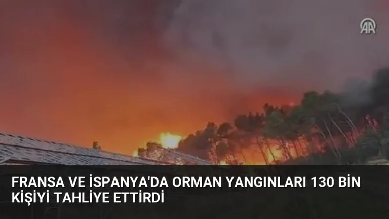 Fransa ve İspanya’da Orman Yangınları 130 Bin Kişiyi Tahliye Ettirdi