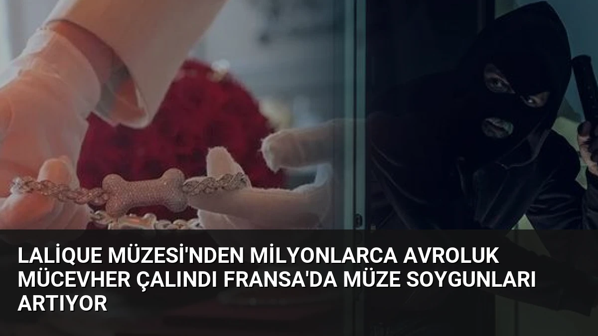 Lalique Müzesi’nden Milyonlarca Avroluk Mücevher Çalındı Fransa’da Müze Soygunları Artıyor