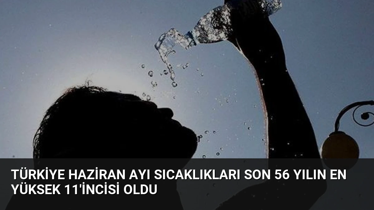Türkiye Haziran Ayı Sıcaklıkları Son 56 Yılın En Yüksek 11’incisi Oldu