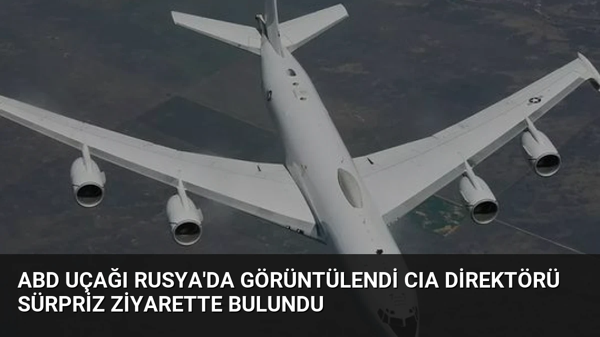 ABD Uçağı Rusya’da Görüntülendi CIA Direktörü Sürpriz Ziyarette Bulundu
