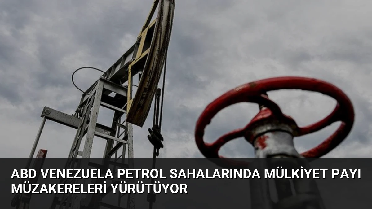 ABD Venezuela Petrol Sahalarında Mülkiyet Payı Müzakereleri Yürütüyor