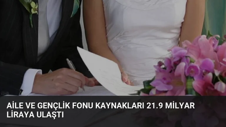 Aile ve Gençlik Fonu Kaynakları 21.9 Milyar Liraya Ulaştı