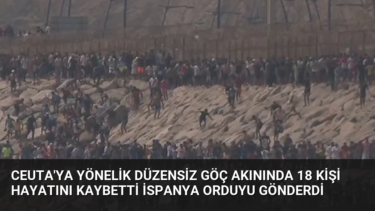 Ceuta’ya Yönelik Düzensiz Göç Akınında 18 Kişi Hayatını Kaybetti İspanya Orduyu Gönderdi