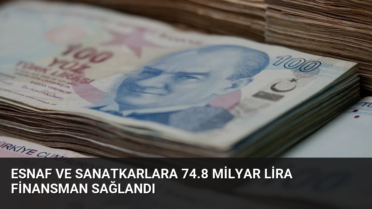 Esnaf ve Sanatkarlara 74.8 Milyar Lira Finansman Sağlandı
