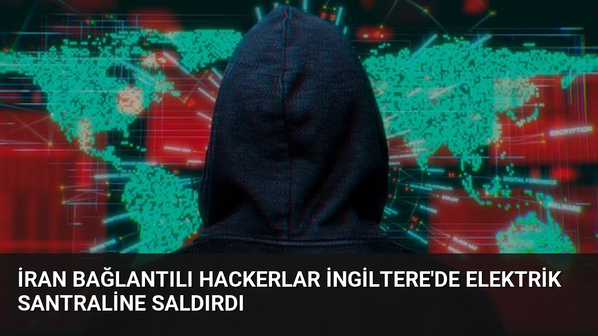 İran Bağlantılı Hackerlar İngiltere’de Elektrik Santraline Saldırdı