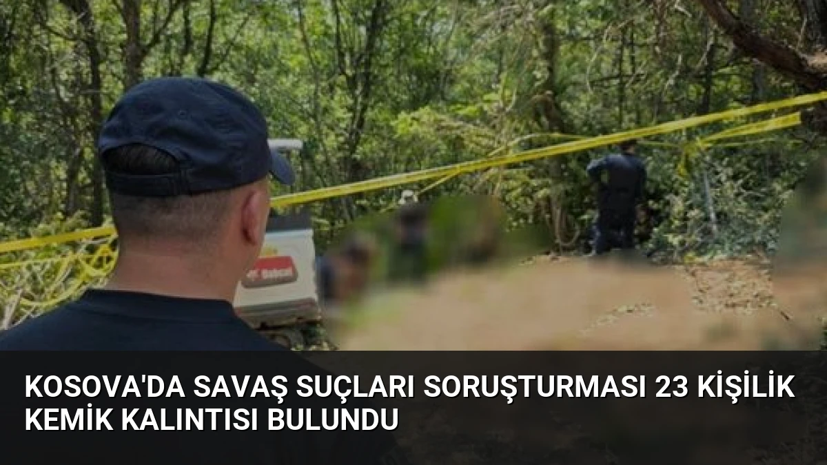 Kosova’da Savaş Suçları Soruşturması 23 Kişilik Kemik Kalıntısı Bulundu