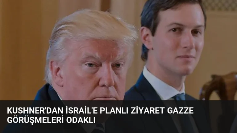 Kushner’dan İsrail’e Planlı Ziyaret Gazze Görüşmeleri Odaklı
