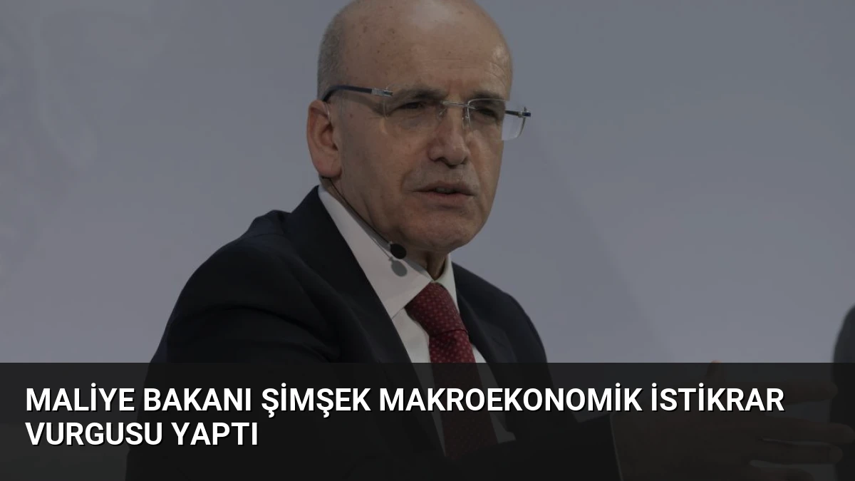 Maliye Bakanı Şimşek Makroekonomik İstikrar Vurgusu Yaptı