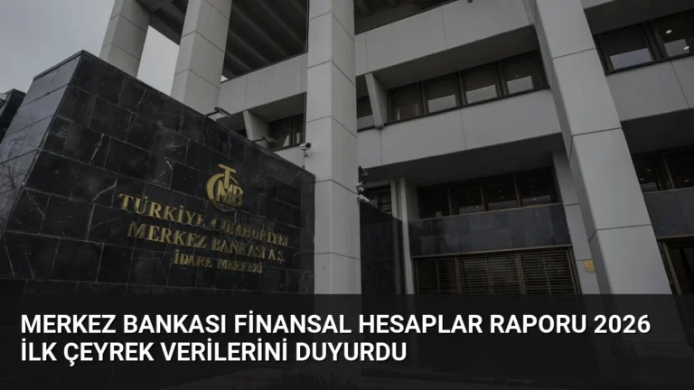 Merkez Bankası Finansal Hesaplar Raporu 2026 İlk Çeyrek Verilerini Duyurdu