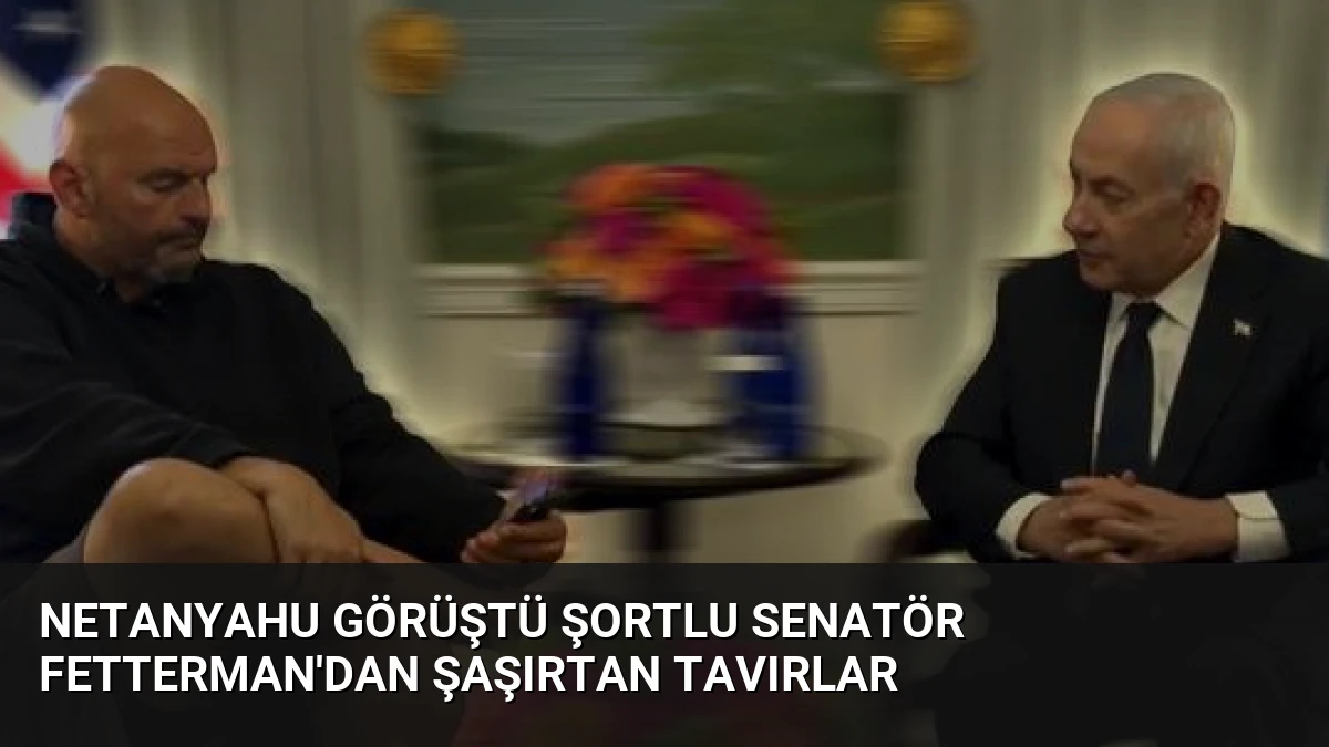 Netanyahu Görüştü Şortlu Senatör Fetterman’dan Şaşırtan Tavırlar
