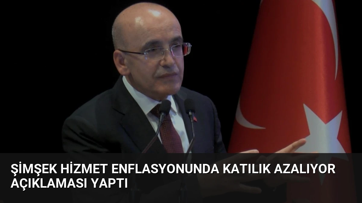 Şimşek Hizmet Enflasyonunda Katılık Azalıyor Açıklaması Yaptı