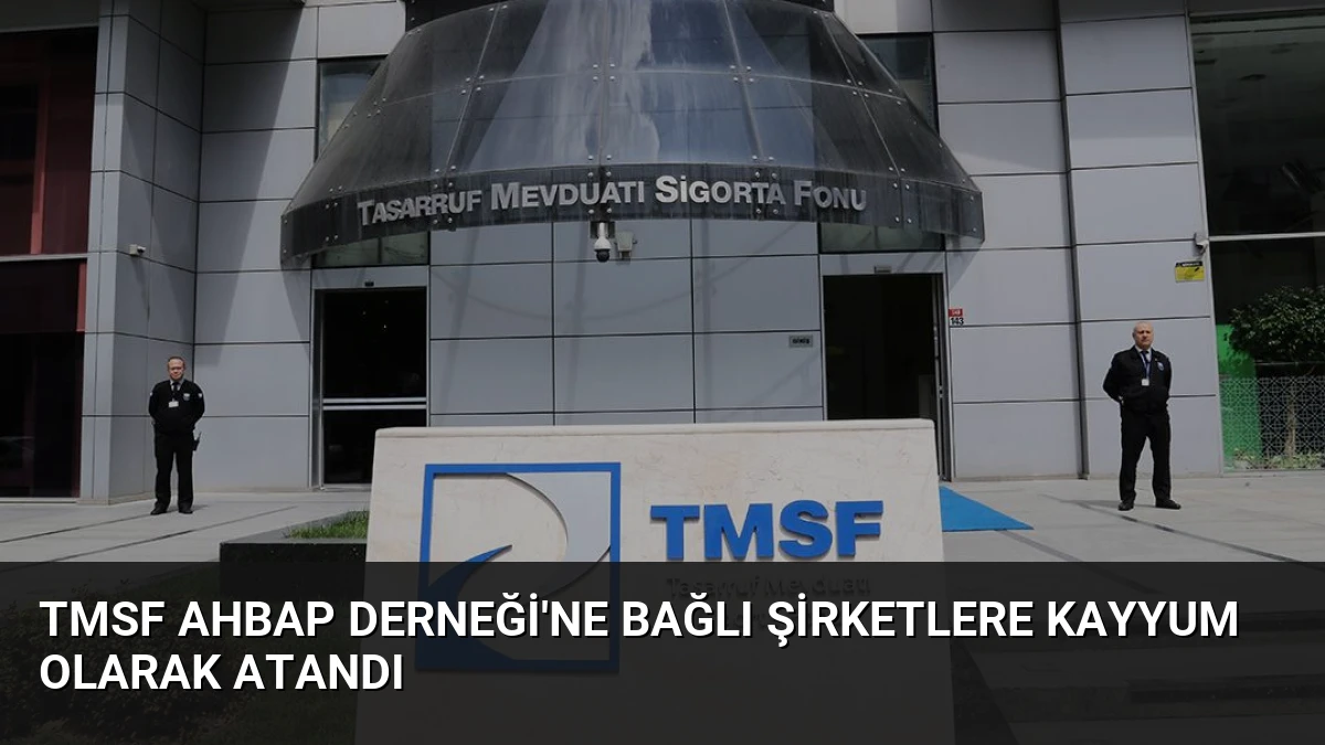 TMSF Ahbap Derneği’ne Bağlı Şirketlere Kayyum Olarak Atandı