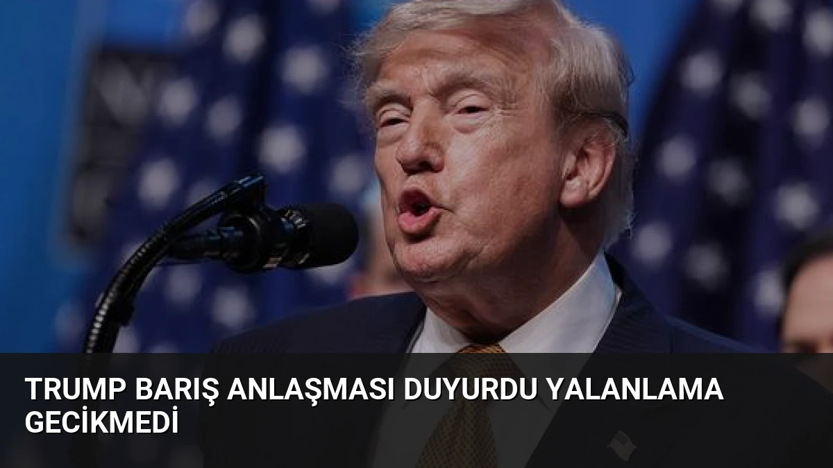 Trump Barış Anlaşması Duyurdu Yalanlama Gecikmedi