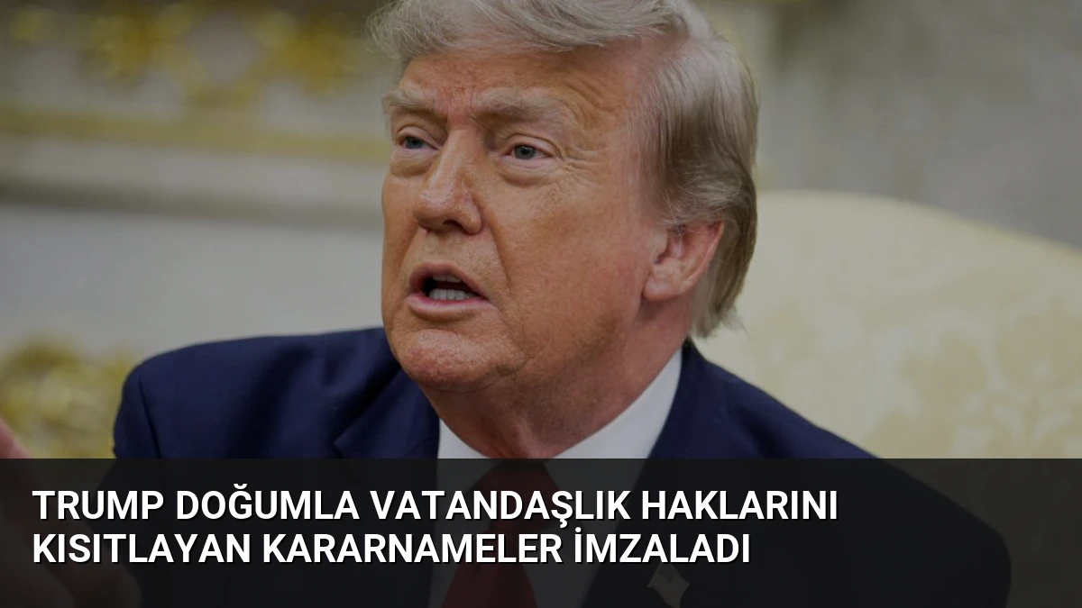 Trump Doğumla Vatandaşlık Haklarını Kısıtlayan Kararnameler İmzaladı