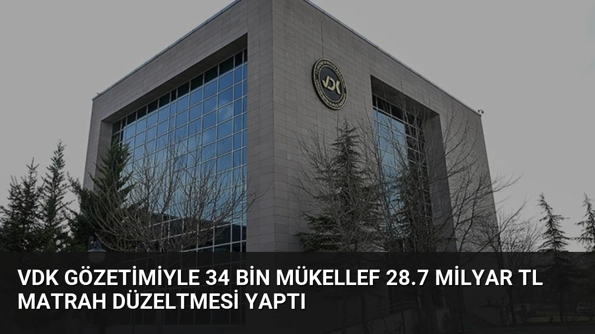 VDK Gözetimiyle 34 Bin Mükellef 28.7 Milyar TL Matrah Düzeltmesi Yaptı
