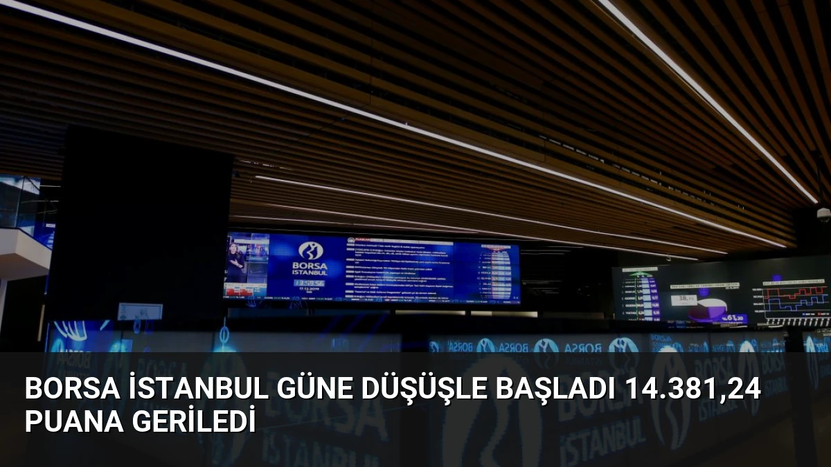Borsa İstanbul Güne Düşüşle Başladı 14.381,24 Puana Geriledi