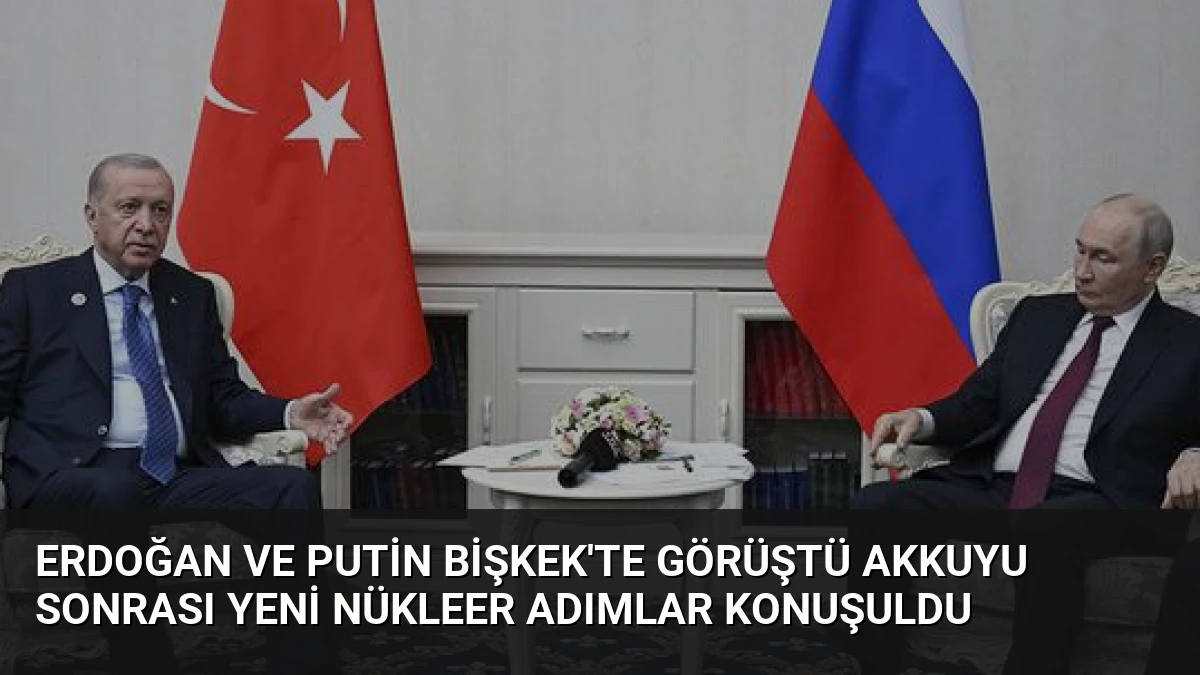 Erdoğan ve Putin Bişkek’te Görüştü Akkuyu Sonrası Yeni Nükleer Adımlar Konuşuldu