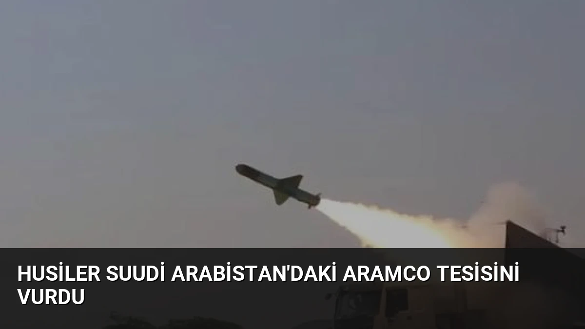 Husiler Suudi Arabistan’daki Aramco Tesisini Vurdu
