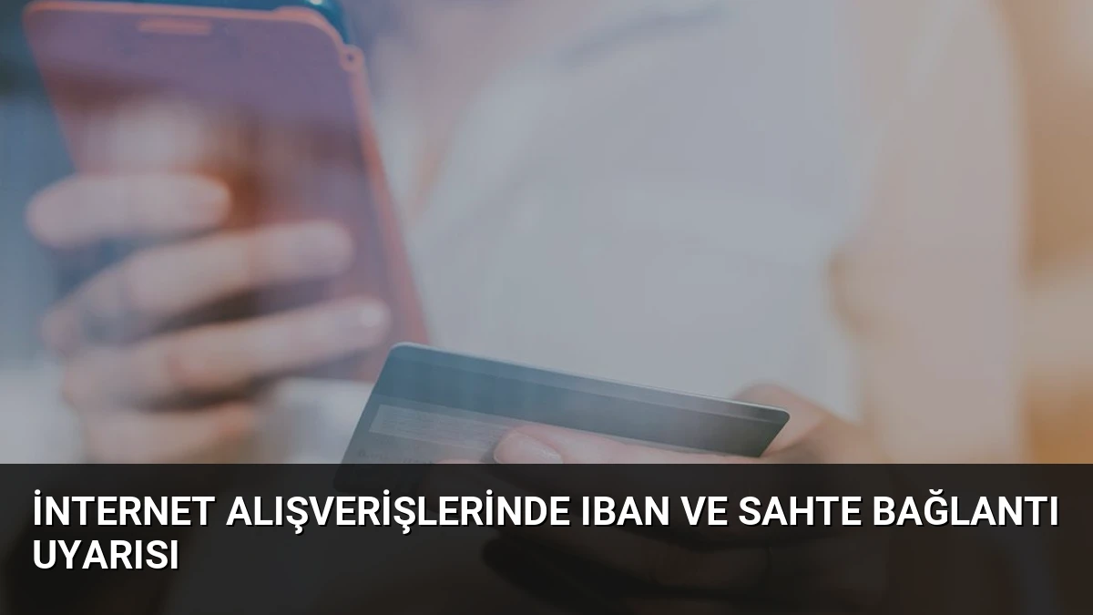 İnternet Alışverişlerinde IBAN ve Sahte Bağlantı Uyarısı