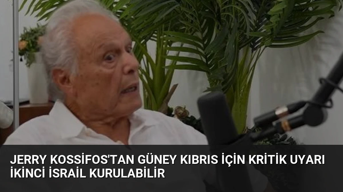 Jerry Kossifos’tan Güney Kıbrıs İçin Kritik Uyarı İkinci İsrail Kurulabilir