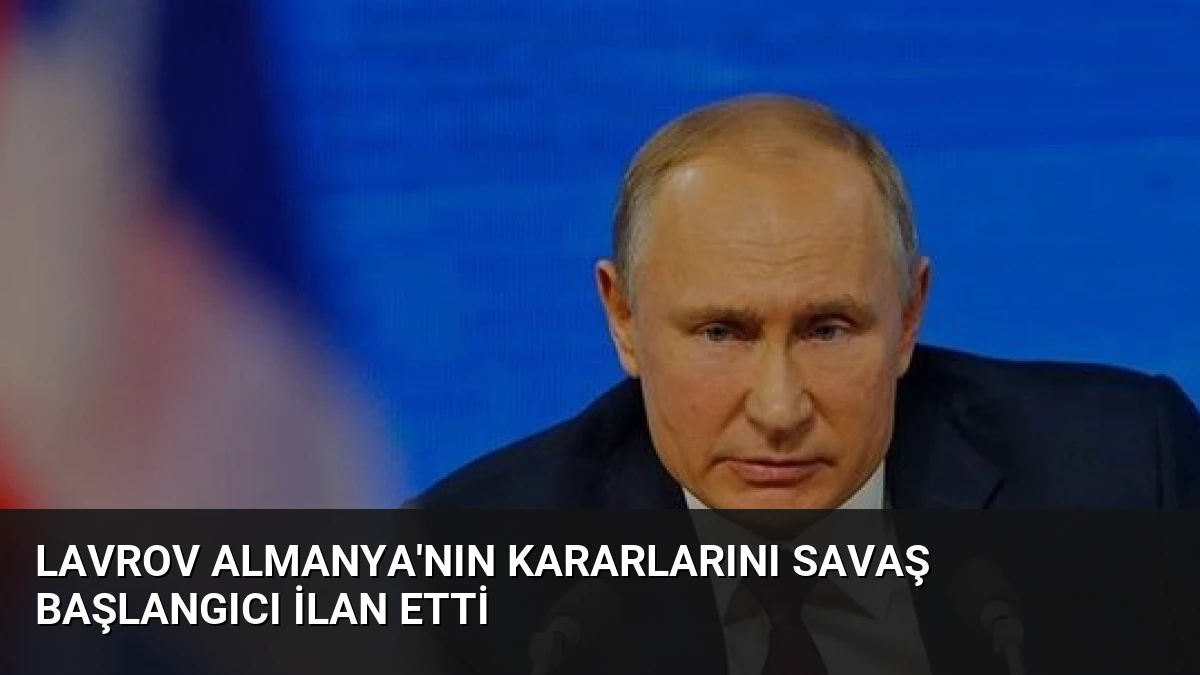 Lavrov Almanya’nın Kararlarını Savaş Başlangıcı İlan Etti