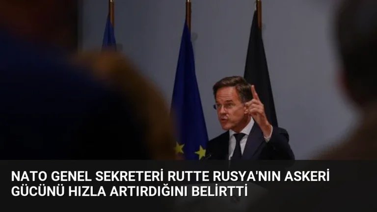 NATO Genel Sekreteri Rutte Rusya’nın Askeri Gücünü Hızla Artırdığını Belirtti