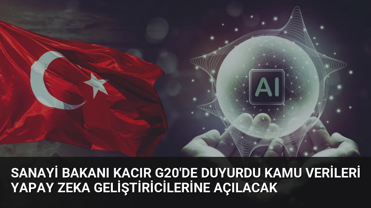 Sanayi Bakanı Kacır G20’de Duyurdu Kamu Verileri Yapay Zeka Geliştiricilerine Açılacak