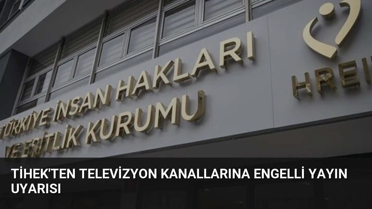 TİHEK’ten Televizyon Kanallarına Engelli Yayın Uyarısı
