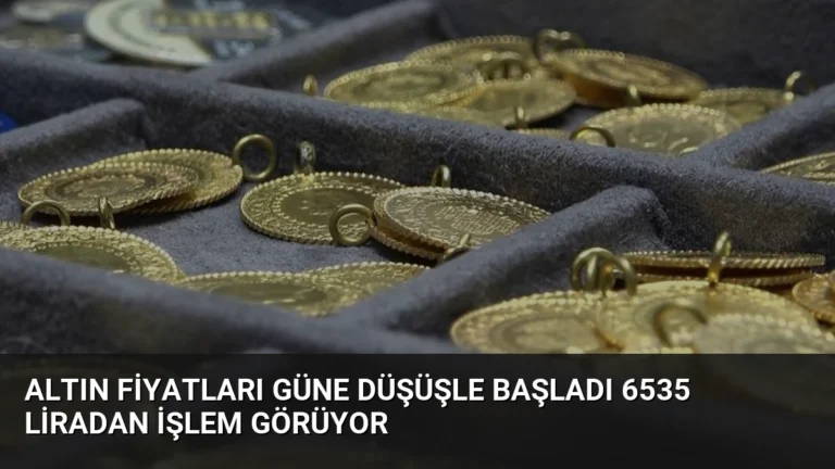 Altın Fiyatları Güne Düşüşle Başladı 6535 Liradan İşlem Görüyor