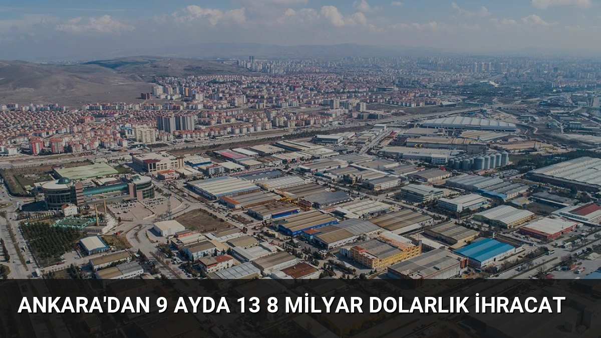 Ankara’dan 9 Ayda 13 8 Milyar Dolarlık İhracat