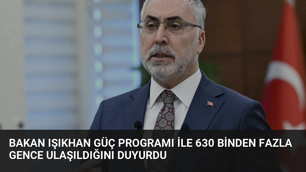 Bakan Işıkhan GÜÇ Programı ile 630 binden fazla gence ulaşıldığını duyurdu