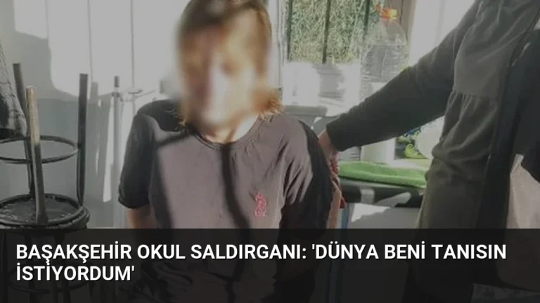 Başakşehir Okul Saldırganı: ‘Dünya Beni Tanısın İstiyordum’