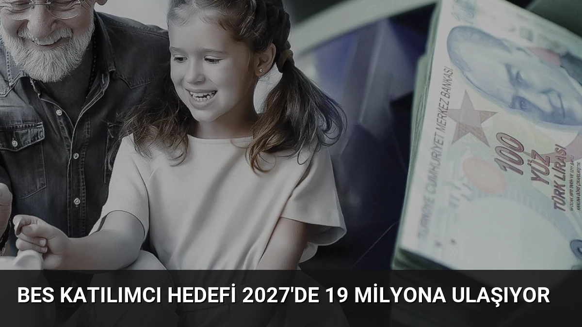 BES Katılımcı Hedefi 2027’de 19 Milyona Ulaşıyor