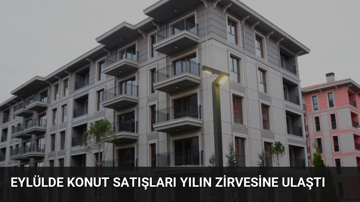 Eylülde Konut Satışları Yılın Zirvesine Ulaştı