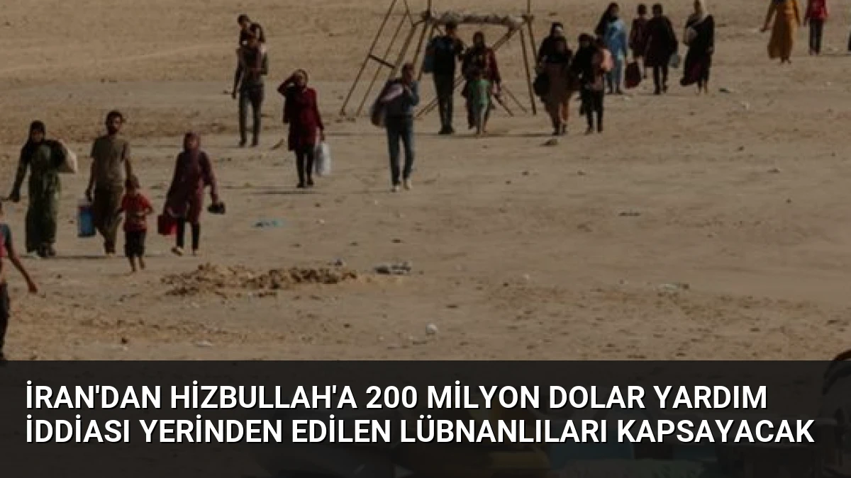 İran’dan Hizbullah’a 200 Milyon Dolar Yardım İddiası Yerinden Edilen Lübnanlıları Kapsayacak