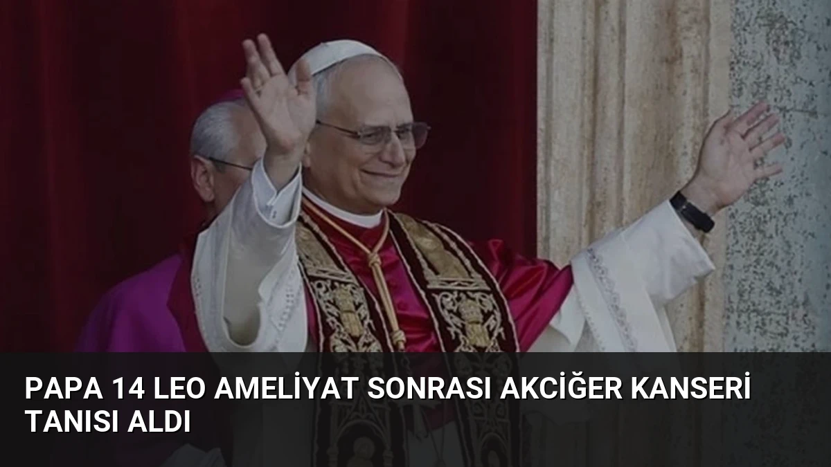Papa 14 Leo Ameliyat Sonrası Akciğer Kanseri Tanısı Aldı