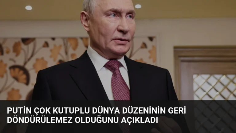 Putin Çok Kutuplu Dünya Düzeninin Geri Döndürülemez Olduğunu Açıkladı