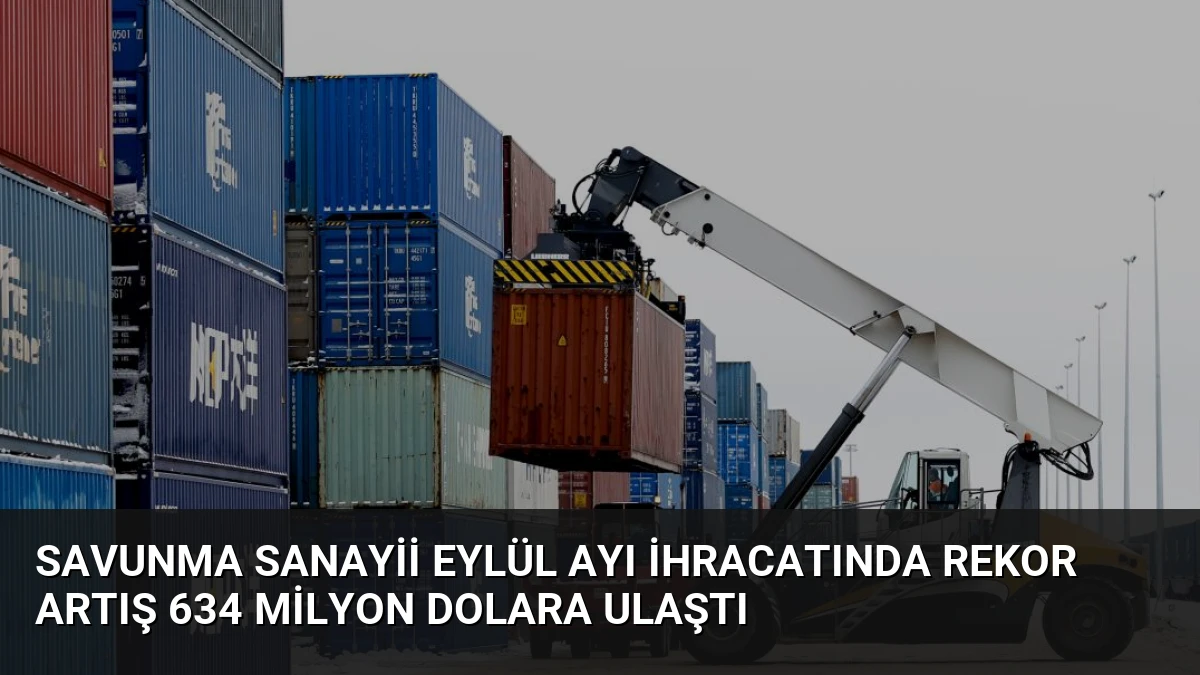 Savunma Sanayii Eylül Ayı İhracatında Rekor Artış 634 Milyon Dolara Ulaştı