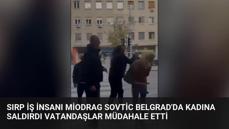 Sırp İş İnsanı Miodrag Sovtic Belgrad’da Kadına Saldırdı Vatandaşlar Müdahale Etti