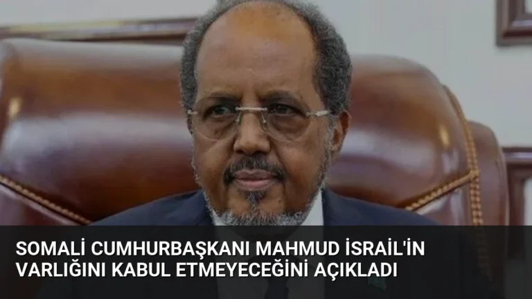 Somali Cumhurbaşkanı Mahmud İsrail’in Varlığını Kabul Etmeyeceğini Açıkladı