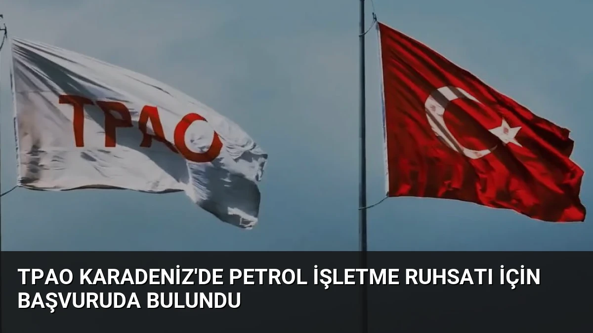 TPAO Karadeniz’de Petrol İşletme Ruhsatı İçin Başvuruda Bulundu
