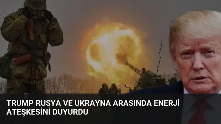 Trump Rusya ve Ukrayna Arasında Enerji Ateşkesini Duyurdu