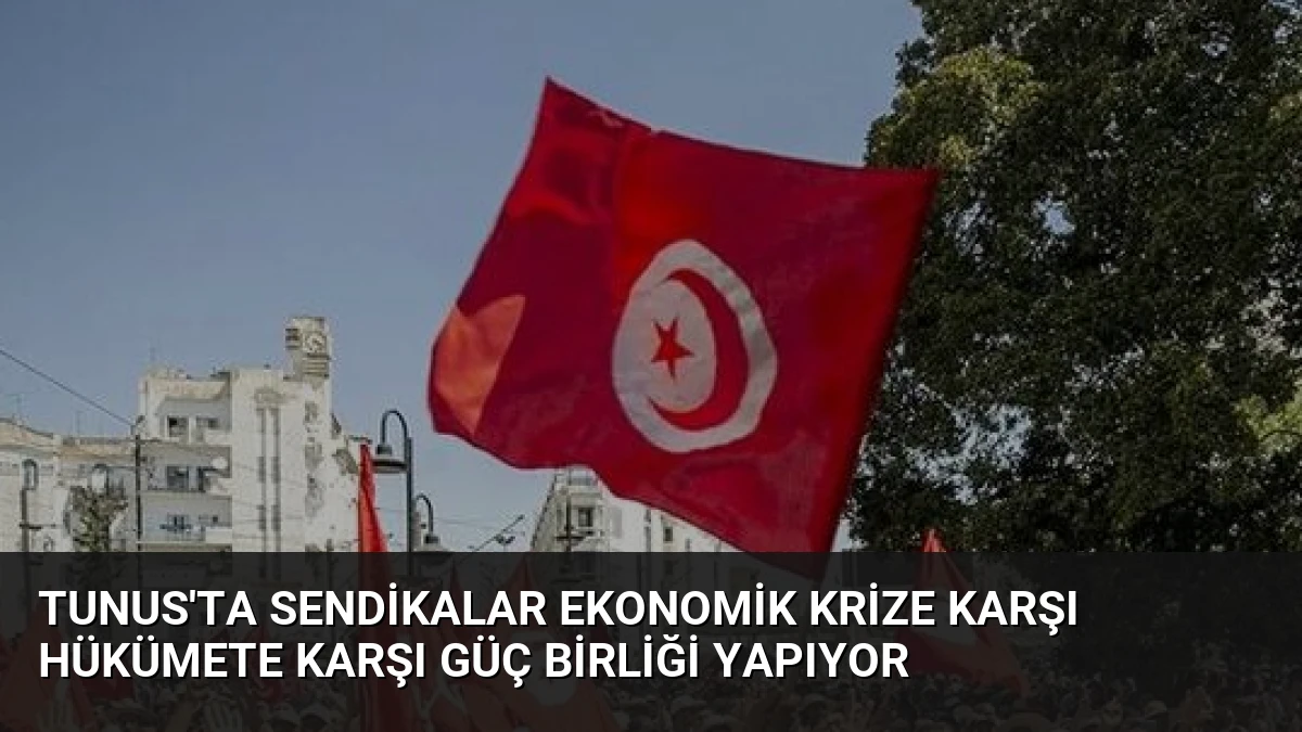 Tunus’ta Sendikalar Ekonomik Krize Karşı Hükümete Karşı Güç Birliği Yapıyor